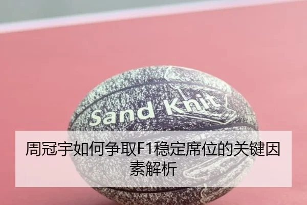 周冠宇如何争取F1稳定席位的关键因素解析